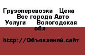Грузоперевозки › Цена ­ 1 - Все города Авто » Услуги   . Вологодская обл.